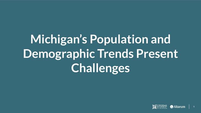 5
Michigan’s Population and
Demographic Trends Present
Challenges
