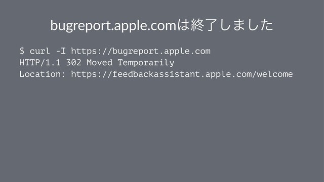 bugreport.apple.com͸ऴྃ͠·ͨ͠
$ curl -I https://bugreport.apple.com
HTTP/1.1 302 Moved Temporarily
Location: https://feedbackassistant.apple.com/welcome
