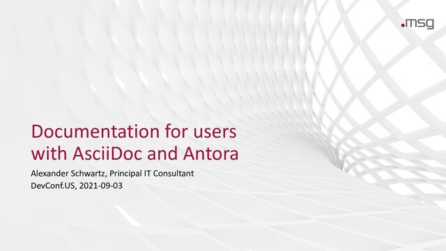 Documentation for users
with AsciiDoc and Antora
Alexander Schwartz, Principal IT Consultant
DevConf.US, 2021-09-03
