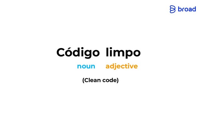 Código
noun adjective
limpo
(Clean code)
