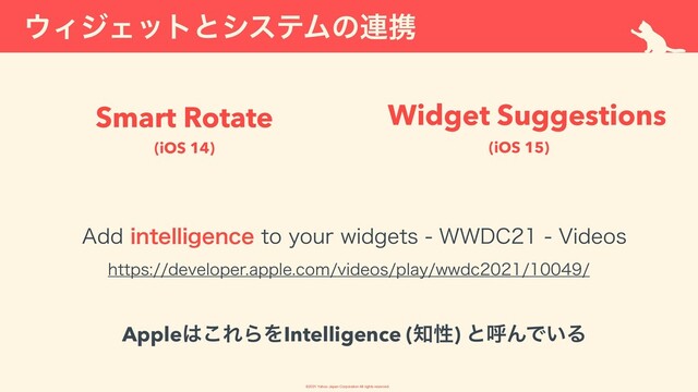 ©︎
2021 Yahoo Japan Corporation All rights reserved.
΢ΟδΣοτͱγεςϜͷ࿈ܞ
Widget Suggestions
(iOS 15)
Smart Rotate
(iOS 14)
"EEJOUFMMJHFODFUPZPVSXJEHFUT88%$7JEFPT
IUUQTEFWFMPQFSBQQMFDPNWJEFPTQMBZXXED
Apple͸͜ΕΒΛIntelligence (஌ੑ) ͱݺΜͰ͍Δ
