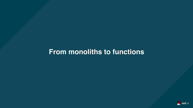 From monoliths to functions
