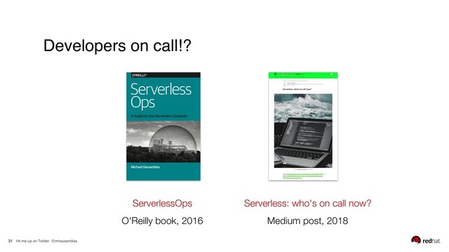 Hit me up on Twitter: @mhausenblas
31
Developers on call!?
Serverless: who's on call now? 
Medium post, 2018
ServerlessOps 
O'Reilly book, 2016
