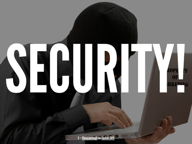 SECURITY!
5 — @benjammingh for LasCon 2015
