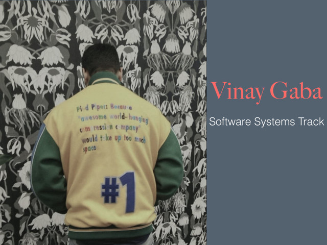 Vinay Gaba
Software Systems Track
