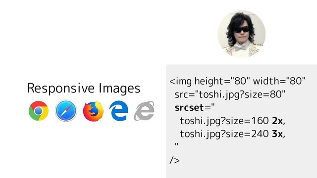 Responsive Images <img height="80" width="80" src="toshi.jpg?size=80">
