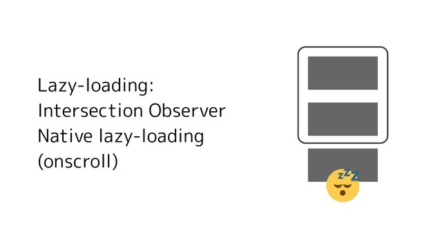 Lazy-loading:
Intersection Observer
Native lazy-loading
(onscroll)
