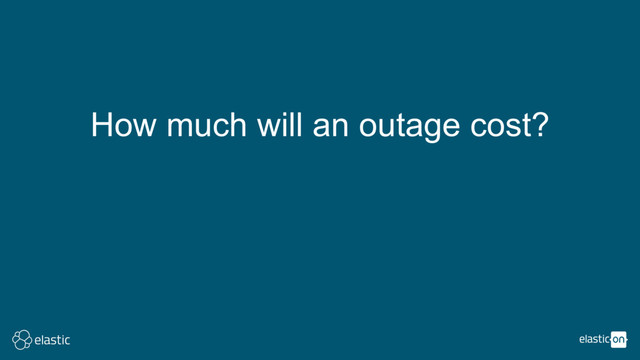 How much will an outage cost?
