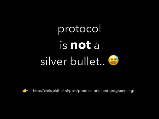 protocol
is not a
silver bullet.. 
http://chris.eidhof.nl/post/protocol-oriented-programming/

