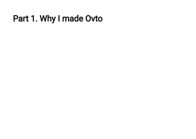 Part 1. Why I made Ovto
