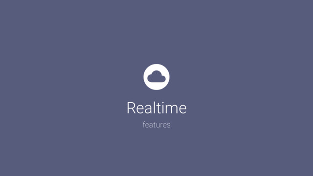 Realtime
features
