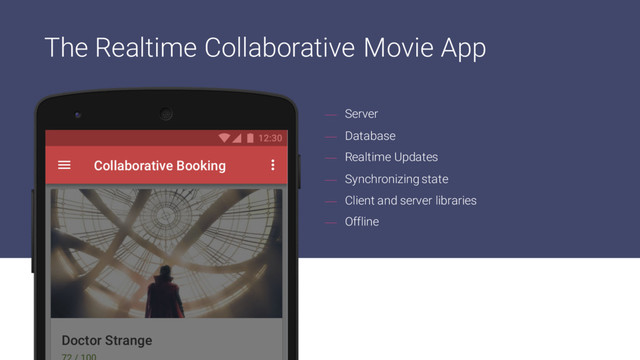 — Server
— Database
— Realtime Updates
— Synchronizing state
— Client and server libraries
— Offline
The Realtime Collaborative Movie App
