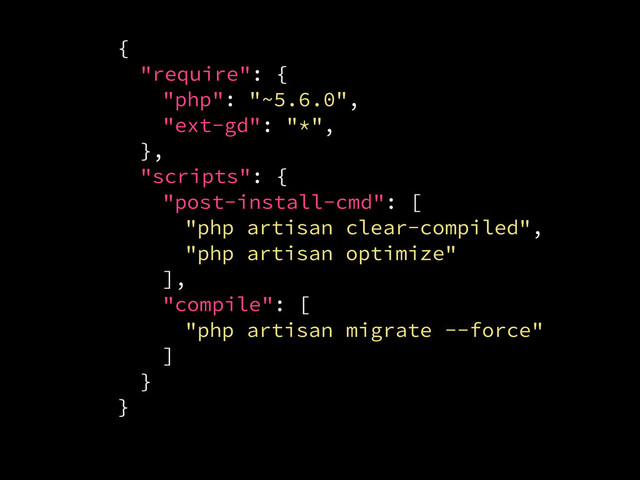 {
"require": {
"php": "~5.6.0",
"ext-gd": "*",
},
"scripts": {
"post-install-cmd": [
"php artisan clear-compiled",
"php artisan optimize"
],
"compile": [
"php artisan migrate --force"
]
}
}
