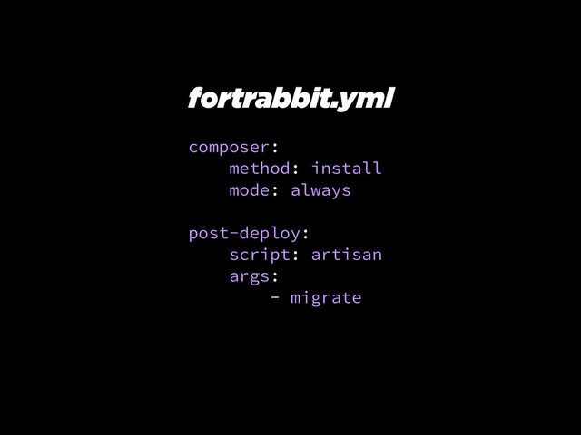 composer:
method: install
mode: always
!
post-deploy:
script: artisan
args:
- migrate
fortrabbit.yml
