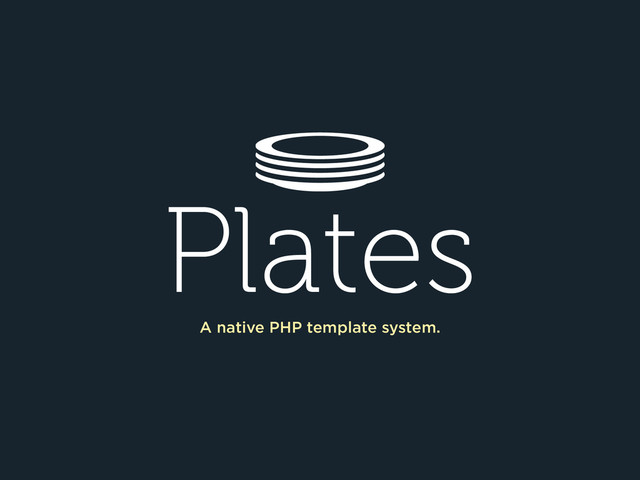 Plates
A native PHP template system.
