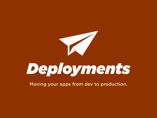 Deployments
Moving your apps from dev to production.
