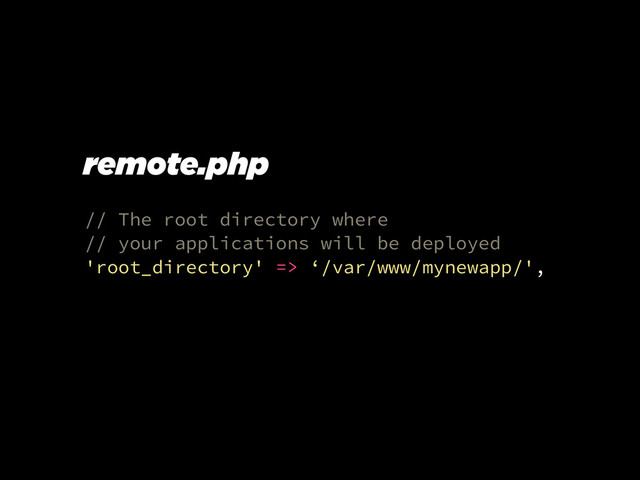 // The root directory where
// your applications will be deployed
'root_directory' => ‘/var/www/mynewapp/',
remote.php
