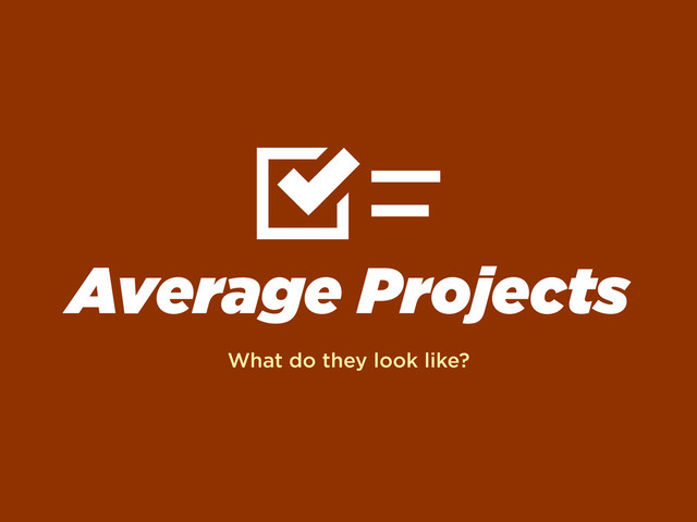 Average Projects
What do they look like?
