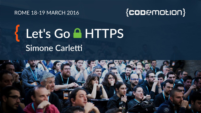 ROME 18-19 MARCH 2016
Let's Go ! HTTPS
Simone Carle4
