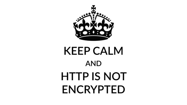 KEEP CALM
AND
HTTP IS NOT
ENCRYPTED
