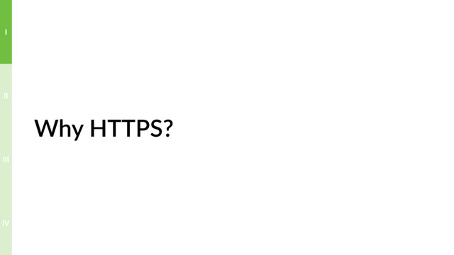 Why HTTPS?
IV
III
II
I
