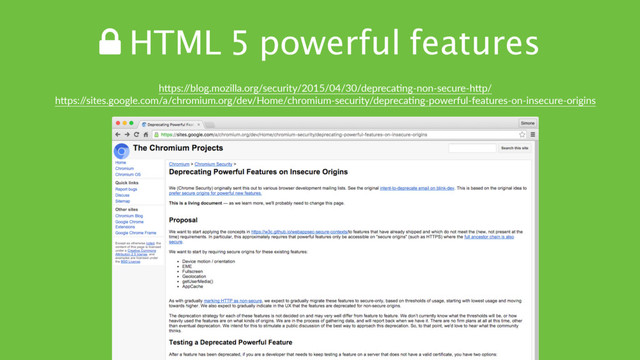 ! HTML 5 powerful features
hTps:/
/blog.mozilla.org/security/2015/04/30/depreca?ng-non-secure-hTp/
hTps:/
/sites.google.com/a/chromium.org/dev/Home/chromium-security/depreca?ng-powerful-features-on-insecure-origins
