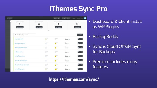 iThemes Sync Pro
• Dashboard & Client install
as WP Plugins
• BackupBuddy
• Sync is Cloud Oﬀsite Sync
for Backups
• Premium includes many
features
https://ithemes.com/sync/
