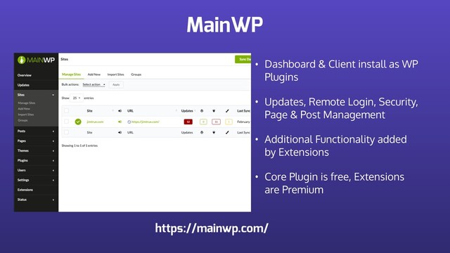 MainWP
• Dashboard & Client install as WP
Plugins
• Updates, Remote Login, Security,
Page & Post Management
• Additional Functionality added
by Extensions
• Core Plugin is free, Extensions
are Premium
https://mainwp.com/
