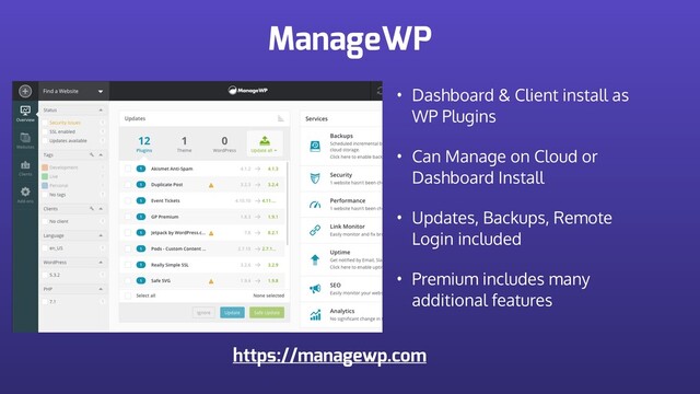 ManageWP
• Dashboard & Client install as
WP Plugins
• Can Manage on Cloud or
Dashboard Install
• Updates, Backups, Remote
Login included
• Premium includes many
additional features
https://managewp.com
