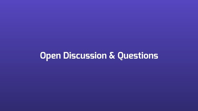 Open Discussion & Questions
