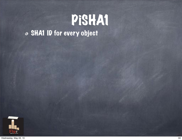 PiSHA1
SHA1 ID for every object
antisocial network
30
Wednesday, May 22, 13
