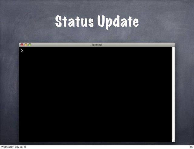 Status Update
>
55
Wednesday, May 22, 13
