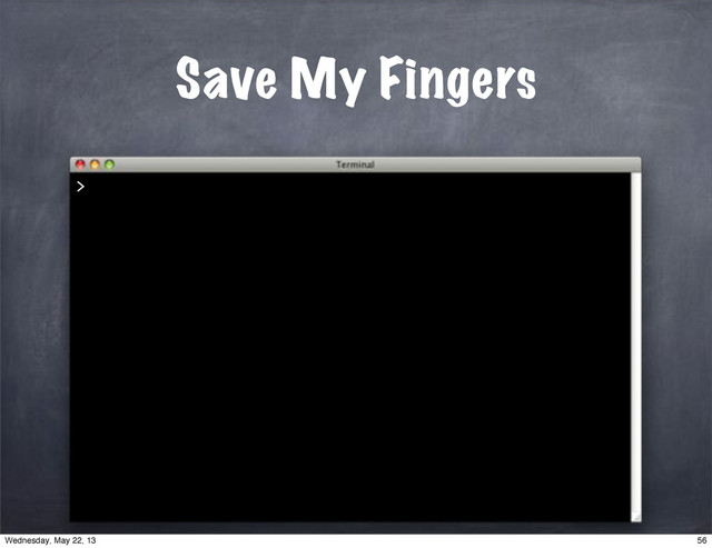 Save My Fingers
>
56
Wednesday, May 22, 13
