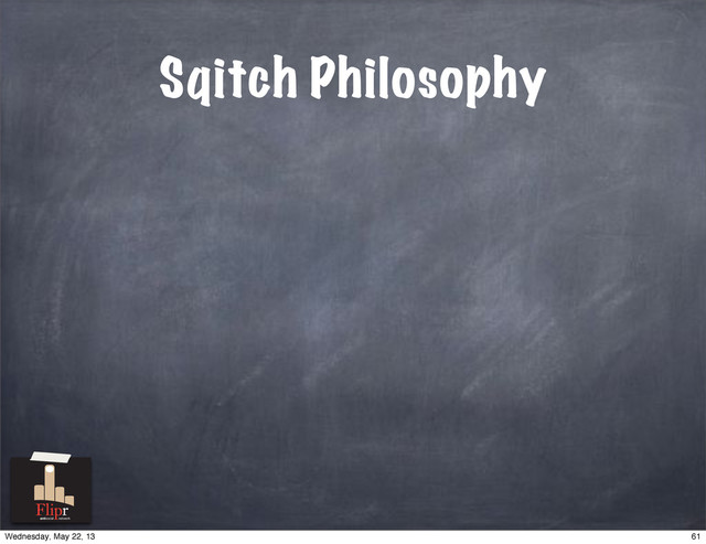 Sqitch Philosophy
antisocial network
61
Wednesday, May 22, 13
