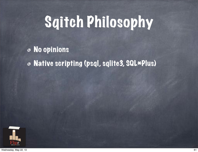 Sqitch Philosophy
No opinions
Native scripting (psql, sqlite3, SQL*Plus)
antisocial network
61
Wednesday, May 22, 13
