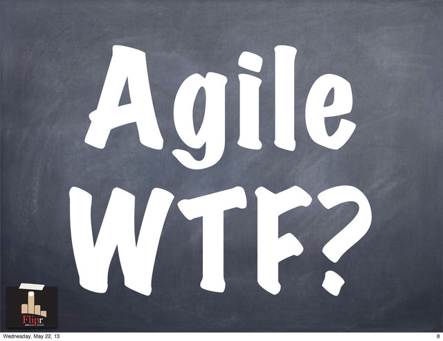 Agile
WTF?
antisocial network
8
Wednesday, May 22, 13

