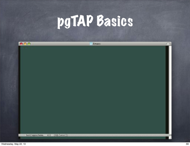 test/appschema.
pgTAP Basics
68
Wednesday, May 22, 13

