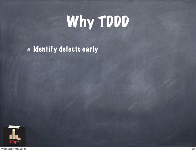 Why TDDD
Identify defects early
antisocial network
90
Wednesday, May 22, 13
