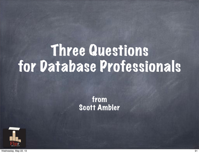 Three Questions
for Database Professionals
from
Scott Ambler
antisocial network
91
Wednesday, May 22, 13
