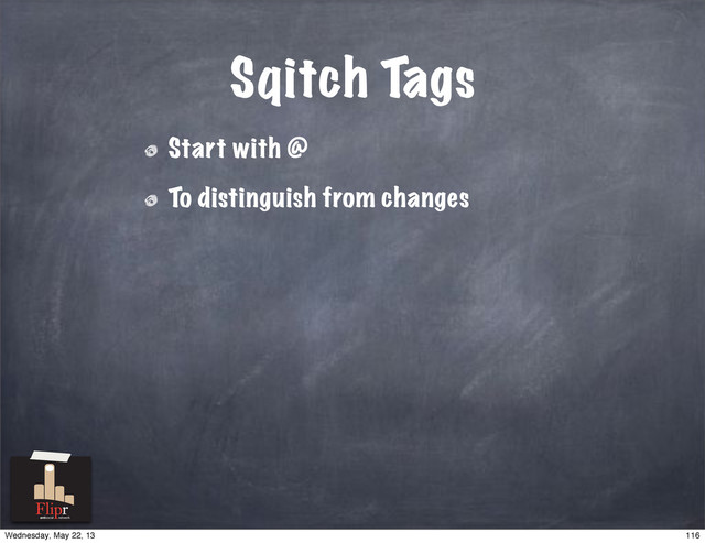 Sqitch Tags
Start with @
To distinguish from changes
antisocial network
116
Wednesday, May 22, 13
