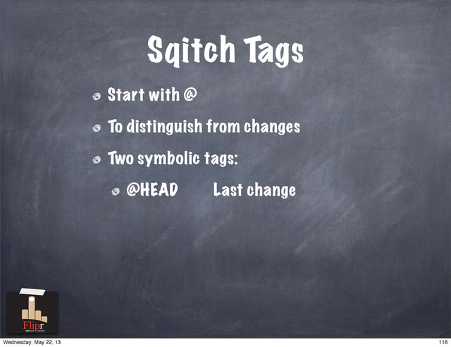 Sqitch Tags
Start with @
To distinguish from changes
Two symbolic tags:
@HEAD Last change
antisocial network
116
Wednesday, May 22, 13
