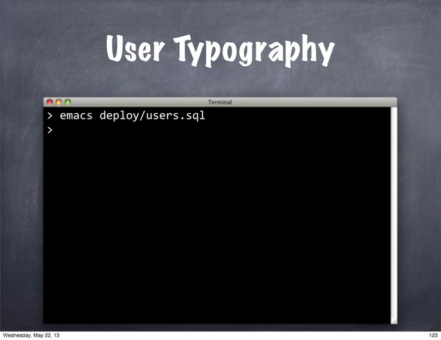 ""emacs"deploy/users.sql
>
User Typography
>
123
Wednesday, May 22, 13
