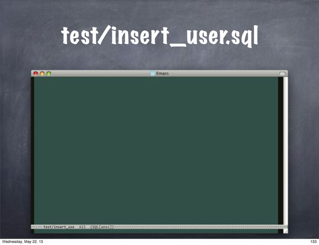 test/insert_use
test/insert_user.sql
133
Wednesday, May 22, 13
