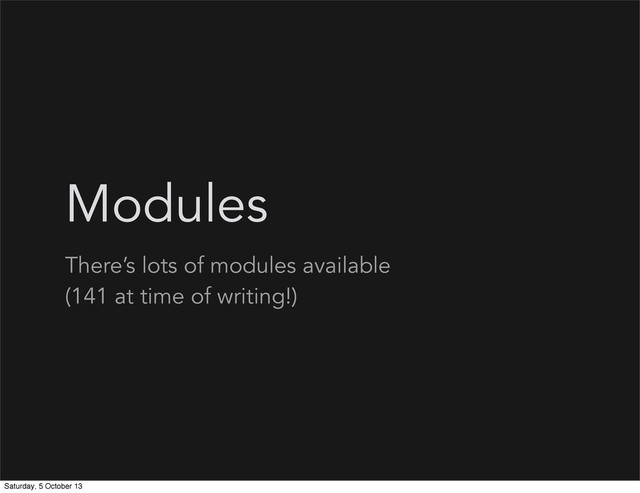 Modules
There’s lots of modules available
(141 at time of writing!)
Saturday, 5 October 13
