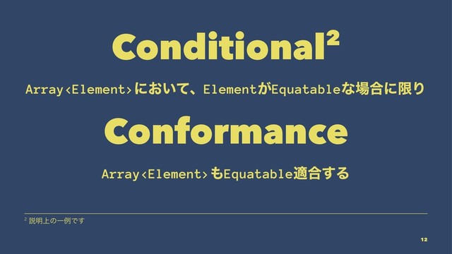 Conditional2
Arrayʹ͓͍ͯɺElement͕Equatableͳ৔߹ʹݶΓ
Conformance
Array΋Equatableద߹͢Δ
2 આ໌্ͷҰྫͰ͢
12
