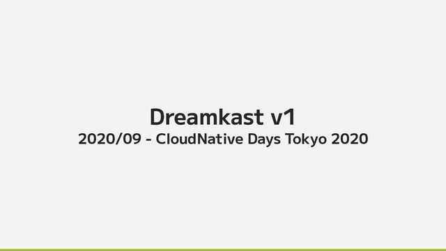 Dreamkast v1
2020/09 - CloudNative Days Tokyo 2020
