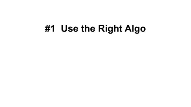 #1 Use the Right Algo
