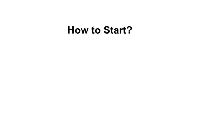 How to Start?
