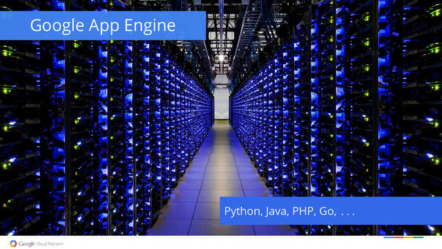 Google App Engine
Python, Java, PHP, Go, ...
