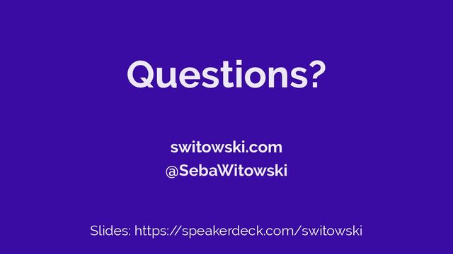 Questions?
switowski.com


@SebaWitowski
Slides: https:/
/speakerdeck.com/switowski
